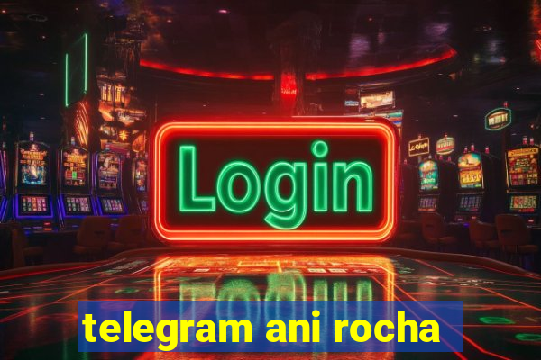 telegram ani rocha